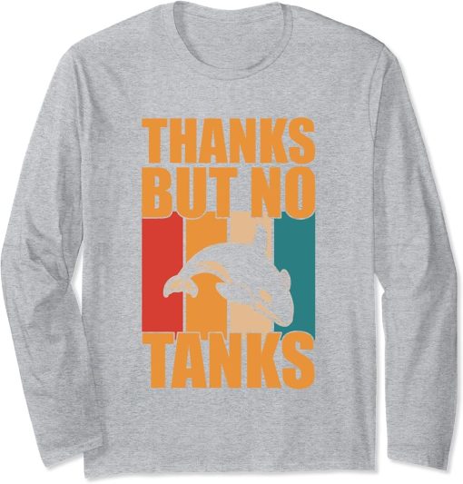 Thanks But No Tanks Orca Sea Mamal Lover Long Sleeve T-Shirt